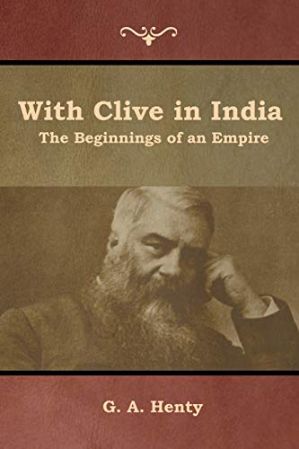 With Clive in India: The Beginnings of an Empire