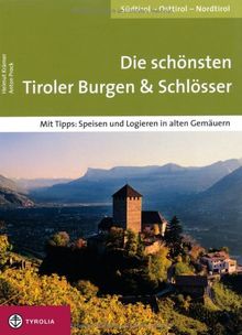 Die schönsten Tiroler Burgen und  Schlösser: Südtirol  Nordtirol  Osttirol; Mit Tipps: Speisen und Logieren in alten Gemäuern