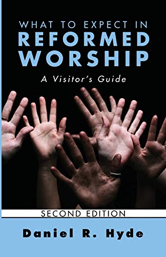 What to Expect in Reformed Worship, Second Edition: A Visitor's Guide