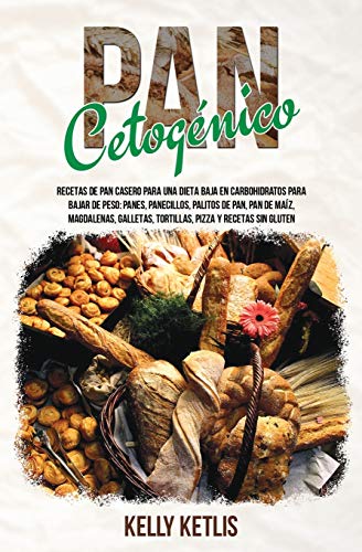 Pan Cetogénico: Recetas de Pan Casero para una Dieta Baja en Carbohidratos para Bajar de Peso: Panes, Panecillos, Palitos de Pan, Pan de Maíz, ... Recetas Sin Gluten (Dieta Cetogénica, Band 1)