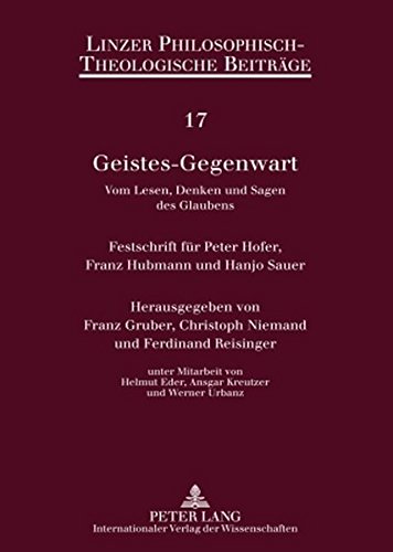 Geistes-Gegenwart: Vom Lesen, Denken und Sagen des Glaubens- Festschrift für Peter Hofer, Franz Hubmann und Hanjo Sauer (Linzer Philosophisch-Theologische Beiträge)