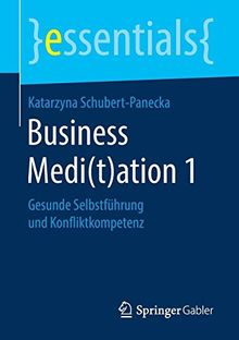 Business Medi(t)ation 1: Gesunde Selbstführung und Konfliktkompetenz (essentials)