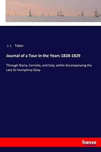 Journal of a Tour in the Years 1828-1829: Through Styria, Carniola, and Italy, whilst Accompanying the Late Sir Humphrey Davy