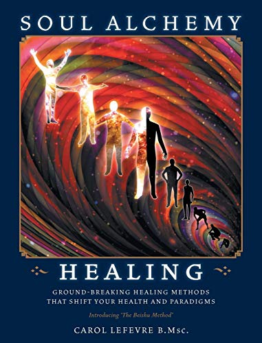 Soul Alchemy Healing: Ground-Breaking Healing Methods That Shift Your Health And Paradigms