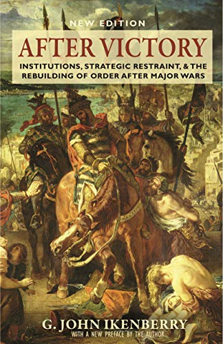 After Victory: Institutions, Strategic Restraint, and the Rebuilding of Order after Major Wars New Edition (Princeton Studies in International History and Politics, Band 159)
