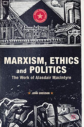 Marxism, Ethics and Politics: The Work of Alasdair MacIntyre (Marx, Engels, and Marxisms)