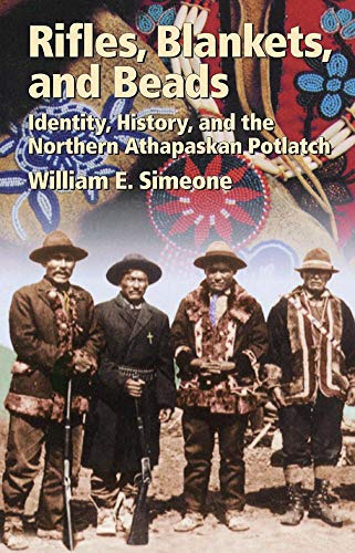 Rifles, Blankets, & Beads: Identity, History, and the Northern Athapaskan Potlatch (Civilization of the American Indian Series, Band 216)