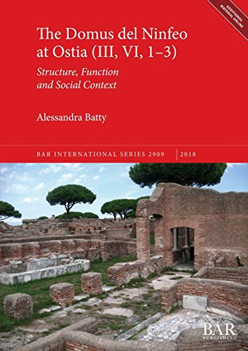 The Domus del Ninfeo at Ostia (III, VI, 1-3): Structure, Function and Social Context (BAR International)