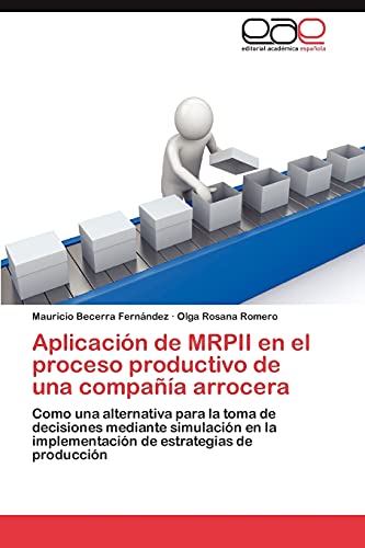 Aplicación de MRPII en el proceso productivo de una compañía arrocera: Como una alternativa para la toma de decisiones mediante simulación en la implementación de estrategias de producción