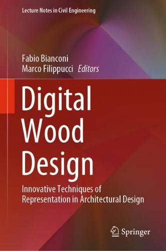 Digital Wood Design: Innovative Techniques of Representation in Architectural Design (Lecture Notes in Civil Engineering, Band 24)