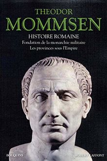 Histoire romaine : Livres V : Fondation de la monarchie militaire - Livres VI : Les Provinces sous l'Empire