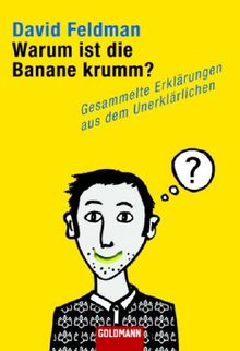 Warum ist die Banane krumm?: Gesammelte Erklärungen aus dem Unerklärlichen