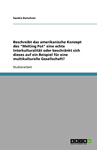 Beschreibt das amerikanische Konzept des Melting Pot eine echte Interkulturalität oder beschränkt sich dieses auf ein Beispiel für eine multikulturelle Gesellschaft?