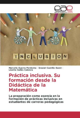 Práctica inclusiva. Su formación desde la Didáctica de la Matemática: La preparación como esencia en la formación de prácticas inclusivas en estudiantes de carreras pedagógicas