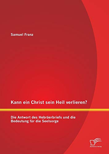 Kann ein Christ sein Heil verlieren? Die Antwort des Hebräerbriefs und die Bedeutung für die Seelsorge