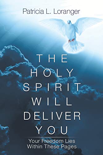 The Holy Spirit Will Deliver You: Your Freedom Lies Within These Pages