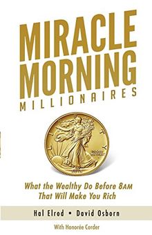 Miracle Morning Millionaires: What the Wealthy Do Before 8AM That Will Make You Rich (The Miracle Morning)