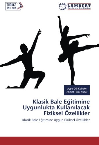Klasik Bale Eğitimine Uygunlukta Kullanılacak Fiziksel Özellikler: Klasik Bale Eğitimine Uygun Fiziksel Özellikler: Klasik Bale Egitimine Uygun Fiziksel Özellikler