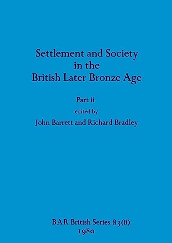 Settlement and Society in the British Later Bronze Age, Part ii