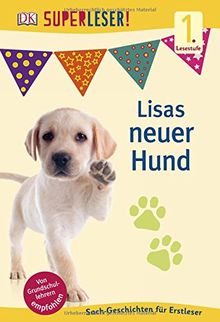 SUPERLESER! Lisas neuer Hund: 1. Lesestufe Sach-Geschichten für Leseanfänger
