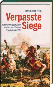 Verpasste Siege. Tragische Niederlagen der österreichischen Kriegsgeschichte.