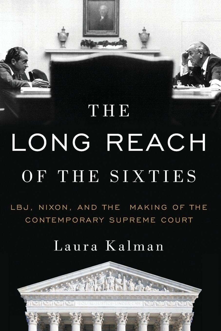 Long Reach of the Sixties: Lbj, Nixon, and the Making of the Contemporary Supreme Court