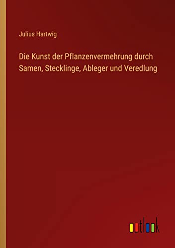 Die Kunst der Pflanzenvermehrung durch Samen, Stecklinge, Ableger und Veredlung