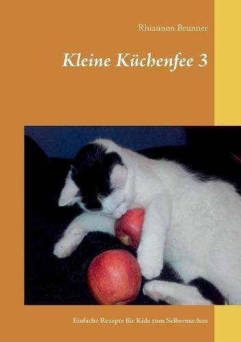 Kleine Küchenfee 3: Einfache Rezepte für Kids zum Selbermachen