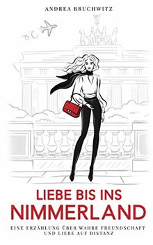 Liebe bis ins Nimmerland: Eine Erzählung über wahre Freundschaft  und Liebe auf Distanz