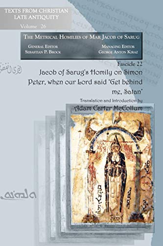 Jacob of Sarug's Homily on Simon Peter, When Our Lord Said 'Get Behind Me, Satan' (Texts from Christian Late Antiquity, Band 26)
