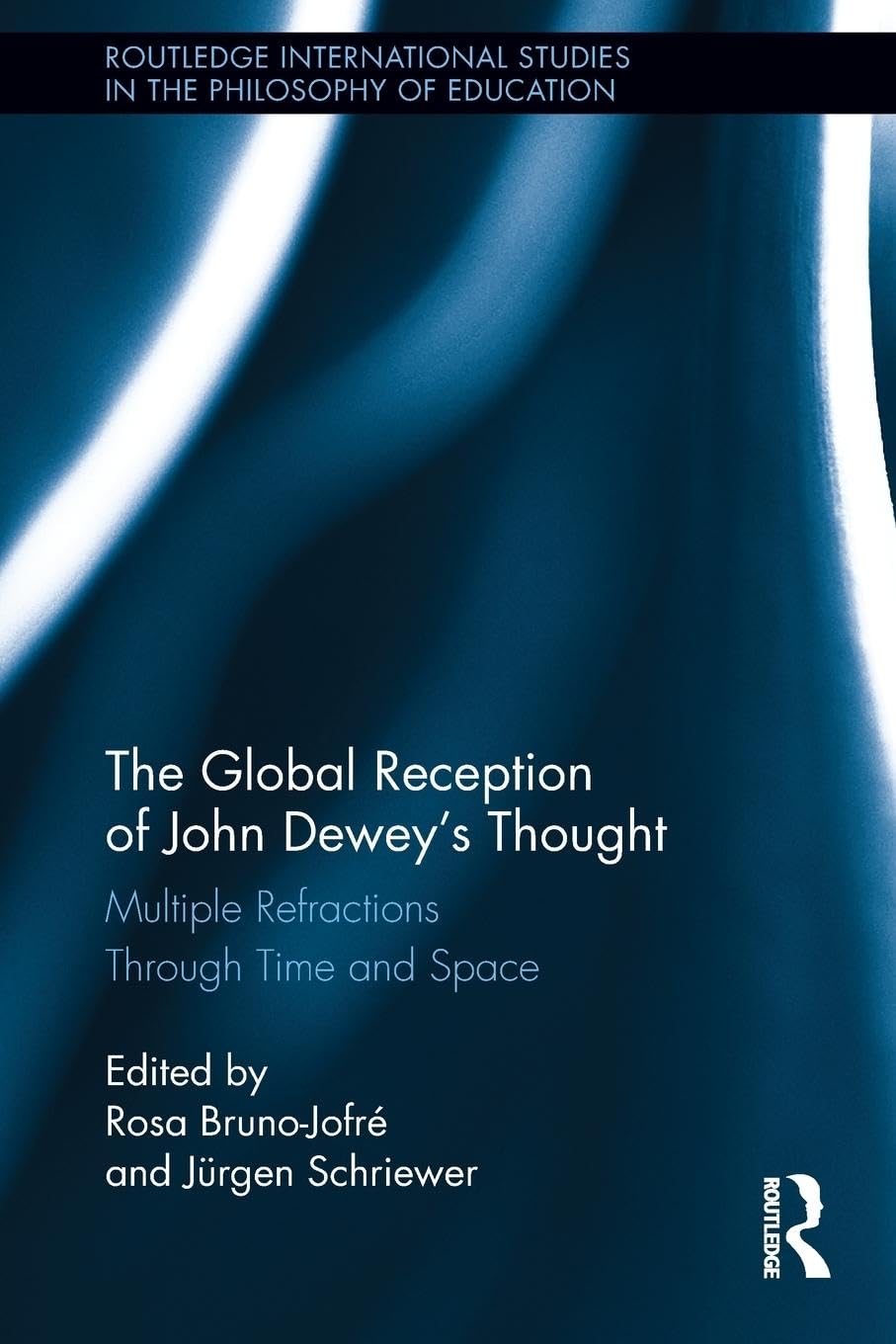 The Global Reception of John Dewey's Thought: Multiple Refractions Through Time and Space (Routledge International Studies in the Philosophy of Education)