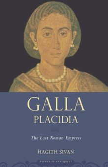 Galla Placidia: The Last Roman Empress (Women in Antiquity)