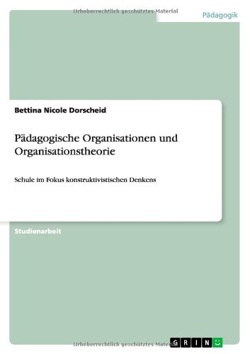 Pädagogische Organisationen und Organisationstheorie: Schule im Fokus konstruktivistischen Denkens