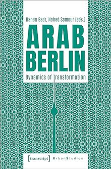 Arab Berlin: Dynamics of Transformation (Urban Studies)