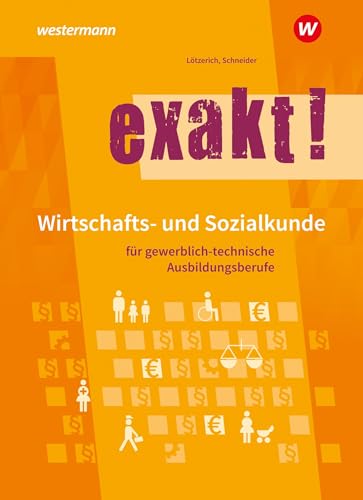 Lötzerich, Roland: exakt! Wirtschafts- und Sozialkunde für gewerblich-technische Ausbildungsberufe. Schülerband