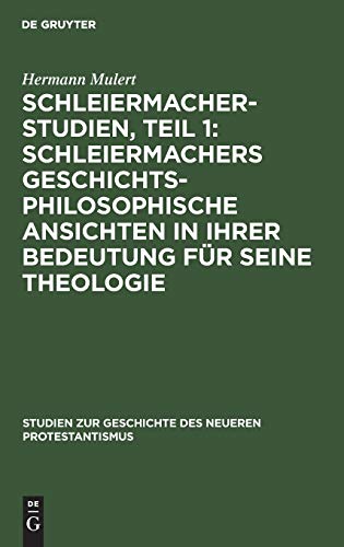 Schleiermacher-Studien, Teil 1: Schleiermachers geschichtsphilosophische Ansichten in ihrer Bedeutung für seine Theologie (Studien zur Geschichte des neueren Protestantismus, 3, Band 3)