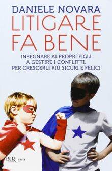 Litigare fa bene. Insegnare ai propri figli a gestire i conflitti, per crescerli più sicuri e felici