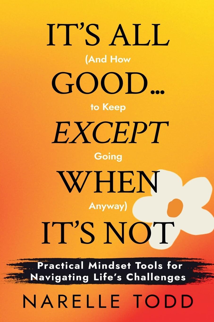 It's All Good... Except When It's Not (And How to Keep Going Anyway) (It's All Good Resilience)