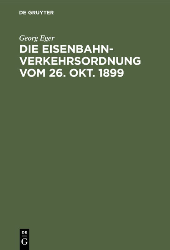 Die Eisenbahn-Verkehrsordnung vom 26. Okt. 1899: Nebst den allgemeinen Zusatzbestimmungen und Abfertigungsvorschriften auf der Grundlage des Deutschen Handelsgesetzbuchs vom 10. Mai 1897