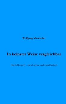 In keinster Weise vergleichbar: Hoch-Deutsch - zum Lach und zum Heulen?