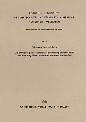 Die Entwicklung eines Gerätes zur Beschickung seitlicher Feuer von Steinzeug-Einzelkammeröfen mit festen Brennstoffen (Forschungsberichte des ... Nordrhein-Westfalen, 111, Band 111)