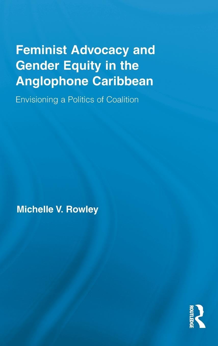 Feminist Advocacy and Gender Equity in the Anglophone Caribbean: Envisioning a Politics of Coalition (Routledge International Studies of Women and Place, 11, Band 11)