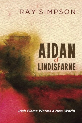 Aidan of Lindisfarne: Irish Flame Warms a New World