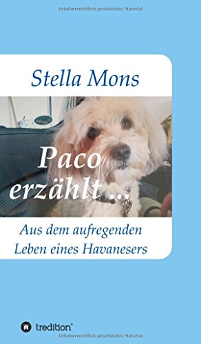 Paco erzählt ...: Aus dem aufregenden Leben eines Havanesers