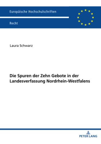 Die Spuren der Zehn Gebote in der Landesverfassung Nordrhein-Westfalens: Dissertationsschrift (Europäische Hochschulschriften Recht, Band 6246)