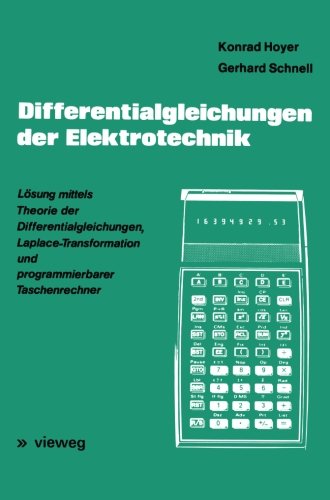 Differentialgleichungen der Elektrotechnik: Lösung mittels Theorie der Differentialgleichungen, Laplace-Transformation und programmierbarer Taschenrechner