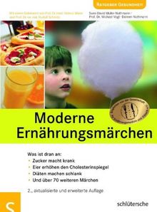 Moderne Ernährungsmärchen: Zucker macht krank, Eier erhöhen den Cholesterinspiegel, Diäten machen schlank und über 70 weiteren Märchen