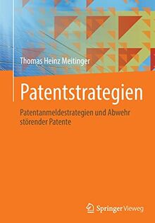 Patentstrategien: Patentanmeldestrategien und Abwehr störender Patente