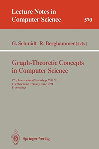 Graph-Theoretic Concepts in Computer Science: 17th International Workshop WG '91, Fischbachau, Germany, June 17-19, 1991. Proceedings (Lecture Notes in Computer Science, 570, Band 570)