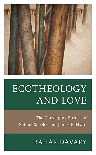 Ecotheology and Love: The Converging Poetics of Sohrab Sepehri and James Baldwin (Environment and Religion in Feminist-Womanist, Queer, and Indigenous Perspectives)